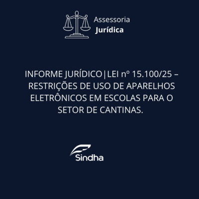 Informe Jurídico | lei nº 15.100/25 – Restrições de uso de aparelhos eletrônicos em escolas para o setor de Cantinas.