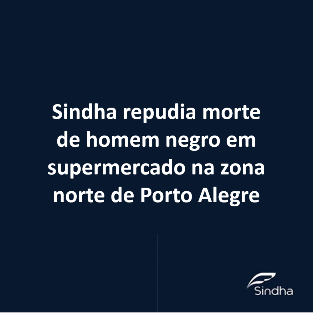 Sindha repudia morte de homem negro em supermercado na zona norte de Porto Alegre