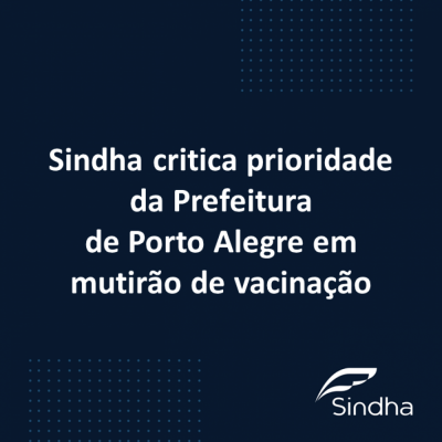 Sindha critica prioridade da Prefeitura de Porto Alegre em mutirão de vacinação